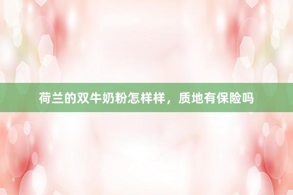 荷兰的双牛奶粉怎样样，质地有保险吗